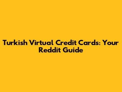 Turkish Virtual Credit Cards: Your Reddit Guide