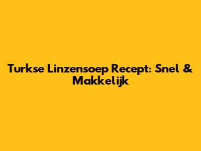 Turkse Linzensoep Recept: Snel & Makkelijk