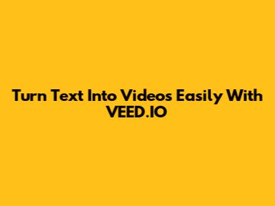 Turn Text Into Videos Easily With VEED.IO