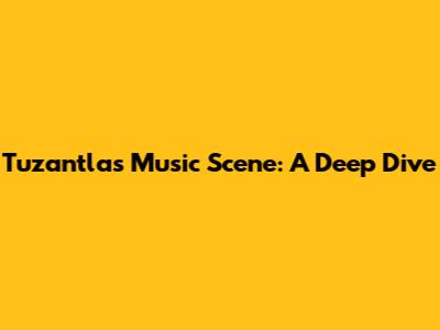 Tuzantla's Music Scene: A Deep Dive