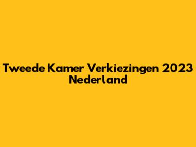 Tweede Kamer Verkiezingen 2023 Nederland