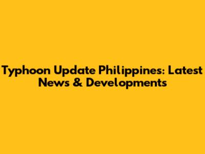 Typhoon Update Philippines: Latest News & Developments