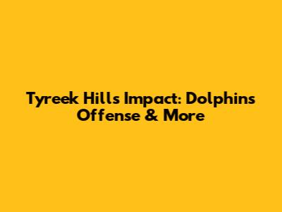Tyreek Hill's Impact: Dolphins' Offense & More