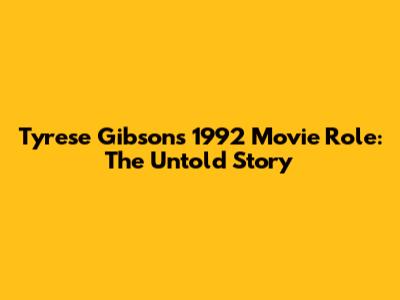Tyrese Gibson's 1992 Movie Role: The Untold Story