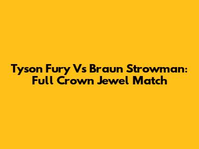 Tyson Fury Vs Braun Strowman: Full Crown Jewel Match
