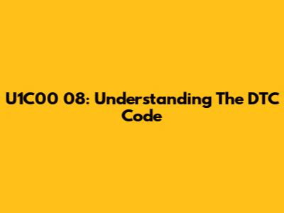 U1C00 08: Understanding The DTC Code