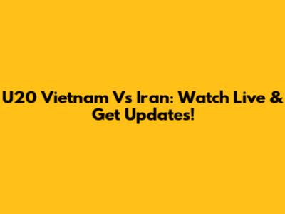 U20 Vietnam Vs Iran: Watch Live & Get Updates!