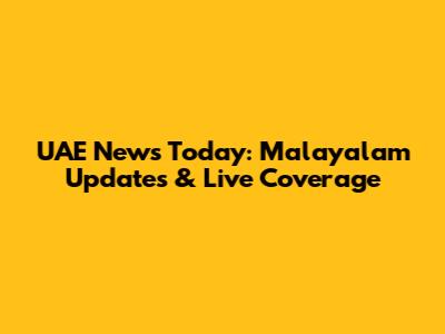 UAE News Today: Malayalam Updates & Live Coverage