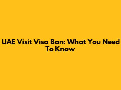 UAE Visit Visa Ban: What You Need To Know