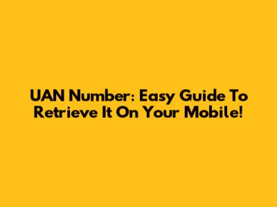 UAN Number: Easy Guide To Retrieve It On Your Mobile!