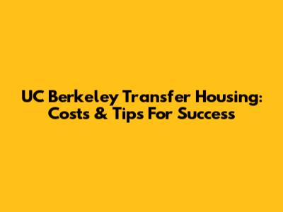 UC Berkeley Transfer Housing: Costs & Tips For Success