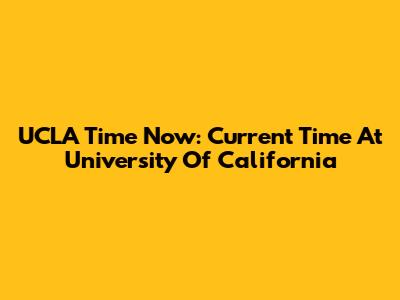 UCLA Time Now: Current Time At University Of California