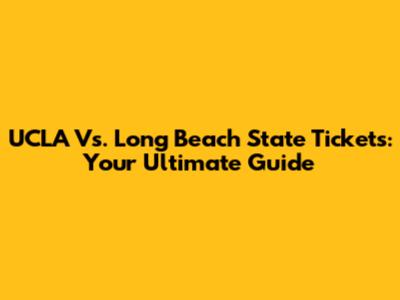 UCLA Vs. Long Beach State Tickets: Your Ultimate Guide