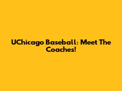 UChicago Baseball: Meet The Coaches!