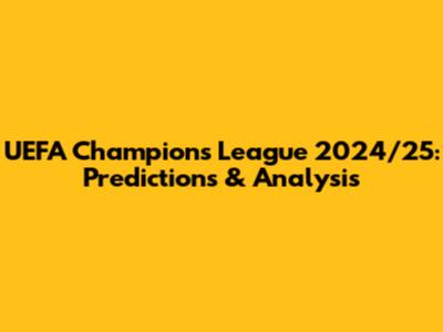 UEFA Champions League 2024/25: Predictions & Analysis