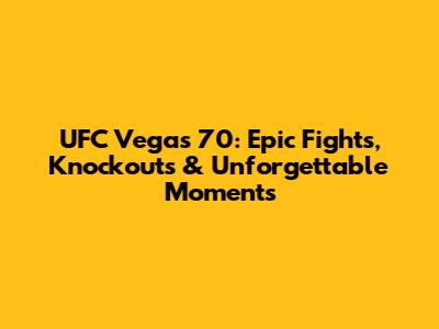 UFC Vegas 70: Epic Fights, Knockouts & Unforgettable Moments