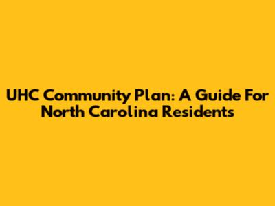 UHC Community Plan: A Guide For North Carolina Residents