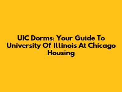 UIC Dorms: Your Guide To University Of Illinois At Chicago Housing
