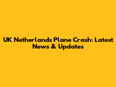 UK Netherlands Plane Crash: Latest News & Updates