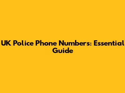 UK Police Phone Numbers: Essential Guide