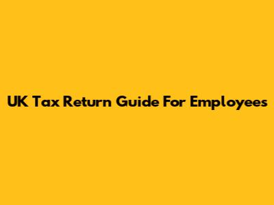 UK Tax Return Guide For Employees