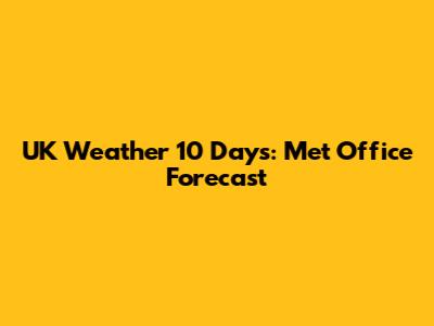 UK Weather 10 Days: Met Office Forecast