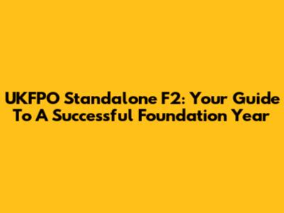 UKFPO Standalone F2: Your Guide To A Successful Foundation Year