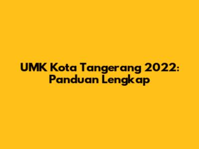 UMK Kota Tangerang 2022: Panduan Lengkap