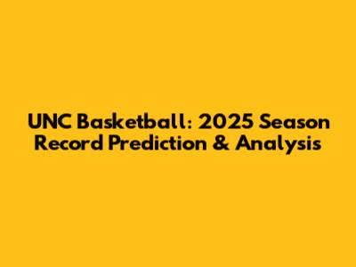 UNC Basketball: 2025 Season Record Prediction & Analysis
