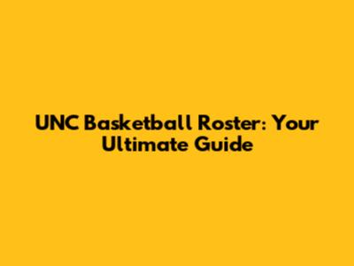 UNC Basketball Roster: Your Ultimate Guide