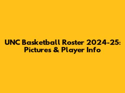 UNC Basketball Roster 2024-25: Pictures & Player Info