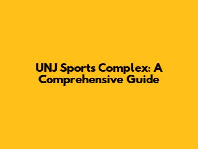 UNJ Sports Complex: A Comprehensive Guide