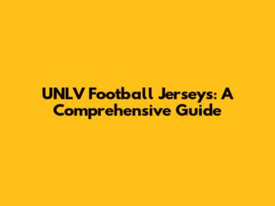 UNLV Football Jerseys: A Comprehensive Guide