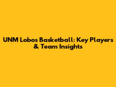 UNM Lobos Basketball: Key Players & Team Insights