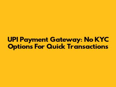 UPI Payment Gateway: No KYC Options For Quick Transactions