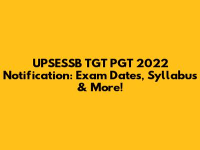 UPSESSB TGT PGT 2022 Notification: Exam Dates, Syllabus & More!