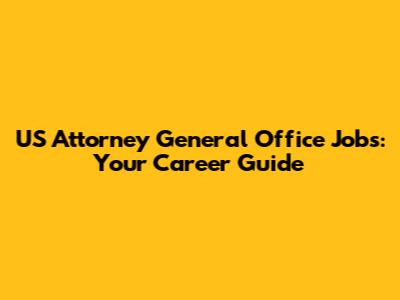 US Attorney General Office Jobs: Your Career Guide
