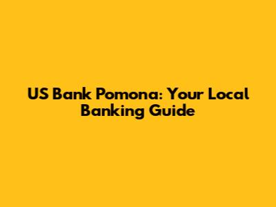 US Bank Pomona: Your Local Banking Guide