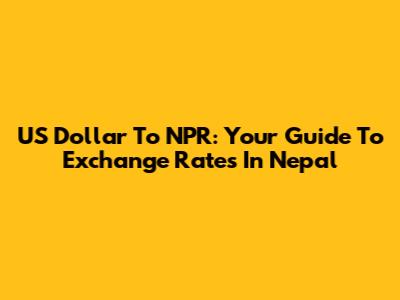 US Dollar To NPR: Your Guide To Exchange Rates In Nepal