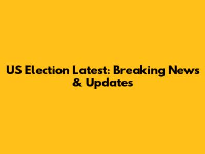 US Election Latest: Breaking News & Updates