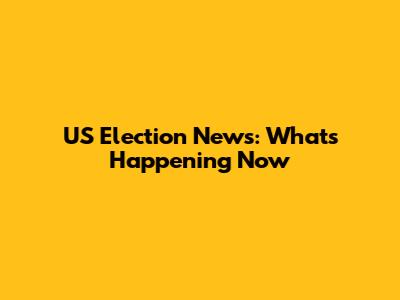 US Election News: What's Happening Now