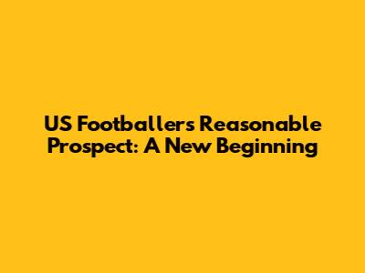 US Footballer's Reasonable Prospect: A New Beginning
