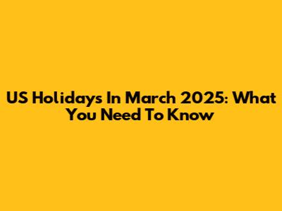 US Holidays In March 2025: What You Need To Know