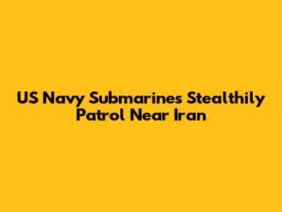 US Navy Submarines Stealthily Patrol Near Iran