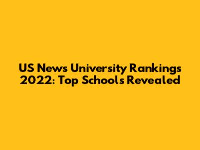US News University Rankings 2022: Top Schools Revealed