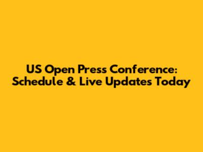 US Open Press Conference: Schedule & Live Updates Today