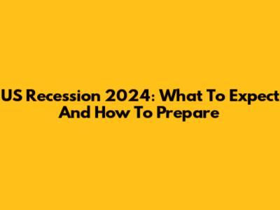 US Recession 2024: What To Expect And How To Prepare