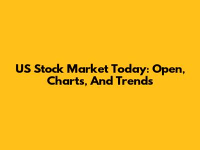 US Stock Market Today: Open, Charts, And Trends