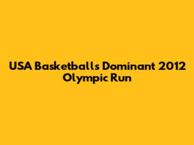 USA Basketball's Dominant 2012 Olympic Run
