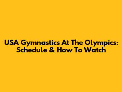 USA Gymnastics At The Olympics: Schedule & How To Watch